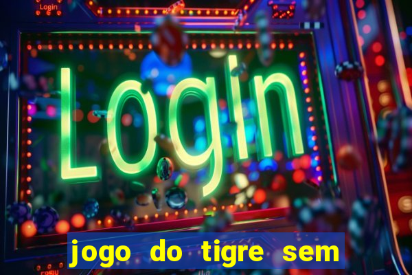 jogo do tigre sem colocar dinheiro